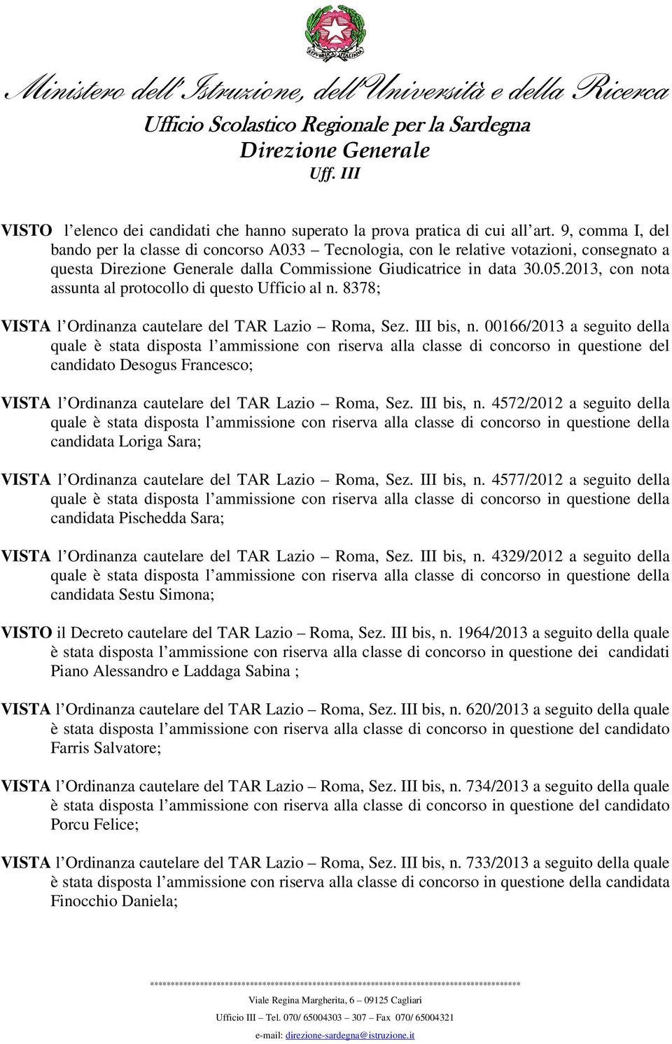2013, con nota assunta al protocollo di questo Ufficio al n. 8378; VISTA l Ordinanza cautelare del TAR Lazio Roma, Sez. III bis, n.