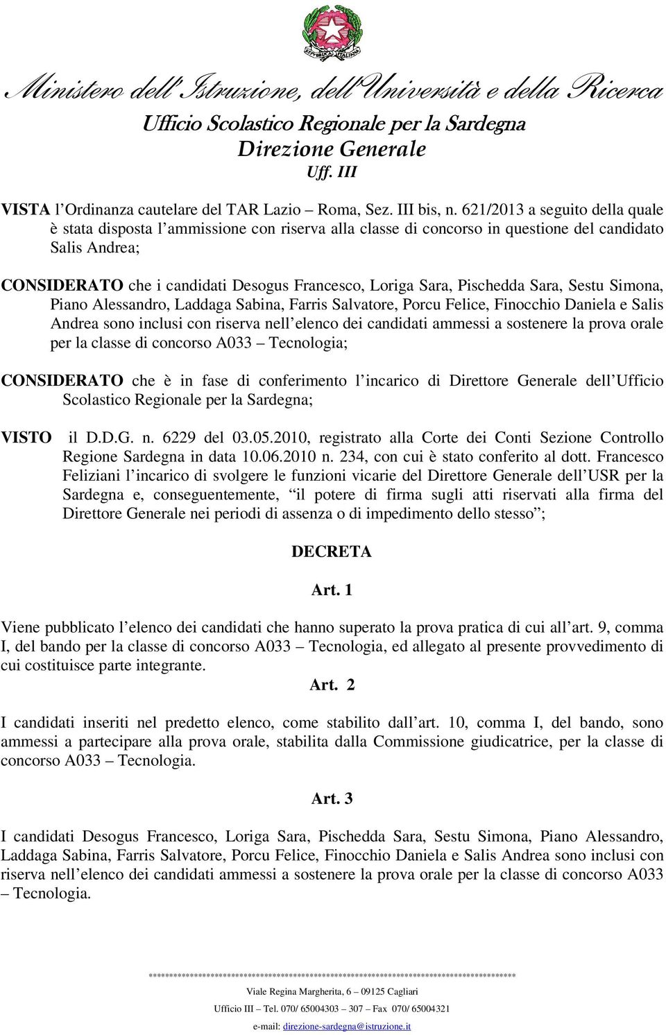 Felice, Finocchio Daniela e Salis Andrea sono inclusi con riserva nell elenco dei candidati ammessi a sostenere la prova orale per la classe di concorso A033 Tecnologia; CONSIDERATO che è in fase di