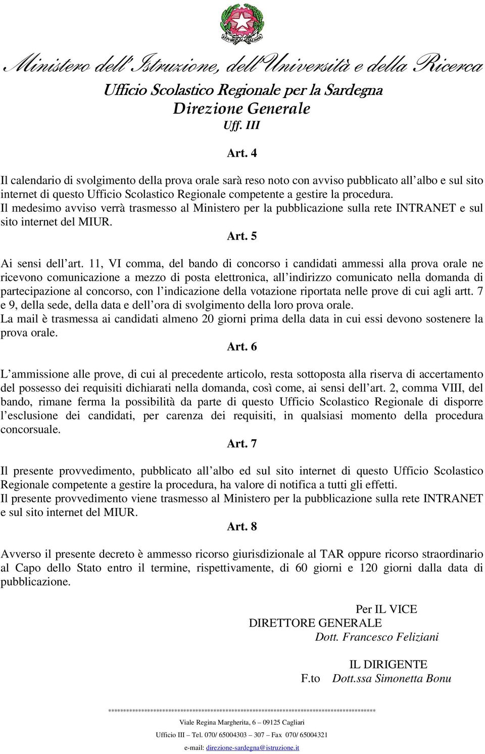 11, VI comma, del bando di concorso i candidati ammessi alla prova orale ne ricevono comunicazione a mezzo di posta elettronica, all indirizzo comunicato nella domanda di partecipazione al concorso,