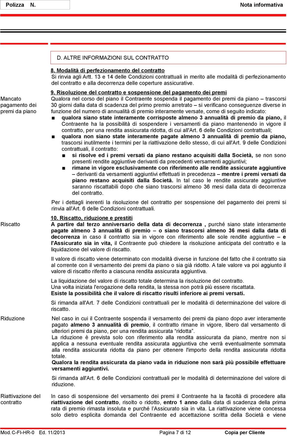 13 e 14 delle Condizioni contrattuali in merito alle modalità di perfezionamento del contratto e alla decorrenza delle coperture assicurative. 9.