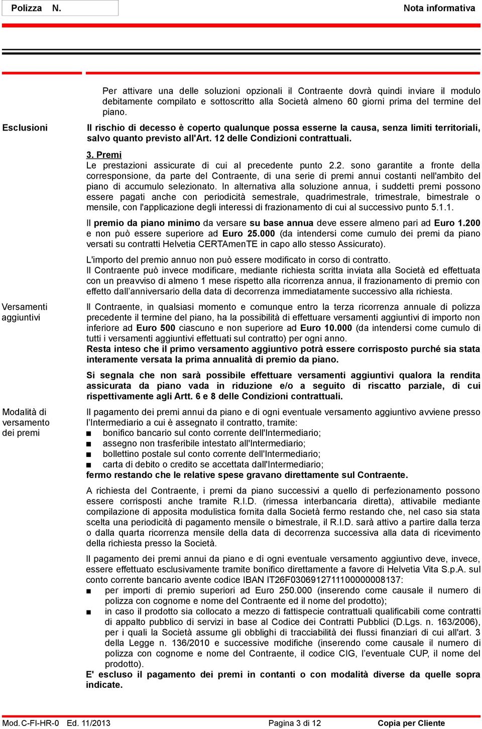 sottoscritto alla Società almeno 60 giorni prima del termine del piano. Il rischio di decesso è coperto qualunque possa esserne la causa, senza limiti territoriali, salvo quanto previsto all'art.