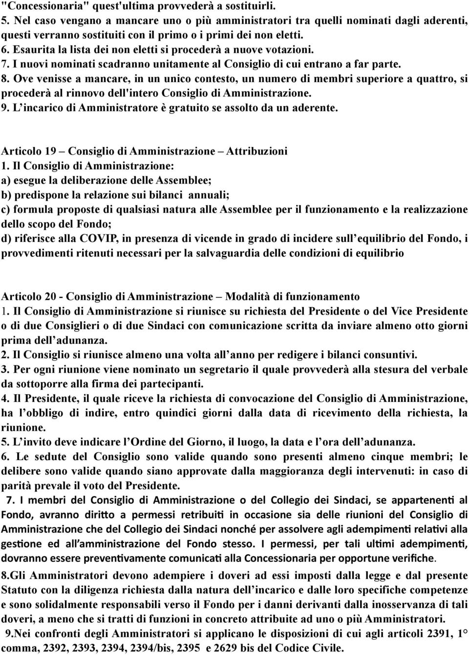 Esaurita la lista dei non eletti si procederà a nuove votazioni. 7. I nuovi nominati scadranno unitamente al Consiglio di cui entrano a far parte. 8.