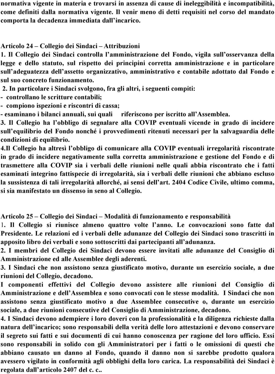 Il Collegio dei Sindaci controlla l amministrazione del Fondo, vigila sull osservanza della legge e dello statuto, sul rispetto dei principini corretta amministrazione e in particolare sull