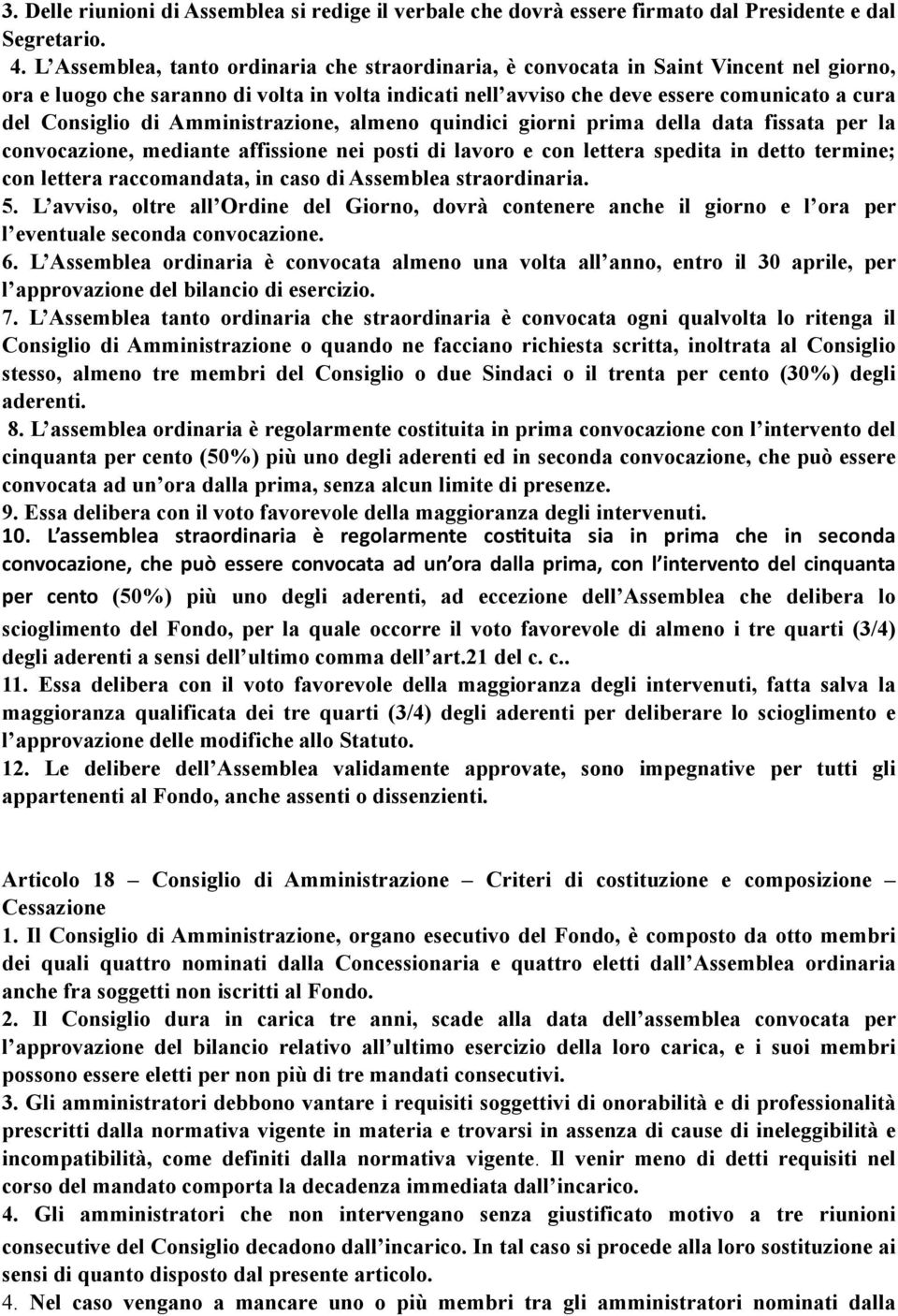 di Amministrazione, almeno quindici giorni prima della data fissata per la convocazione, mediante affissione nei posti di lavoro e con lettera spedita in detto termine; con lettera raccomandata, in