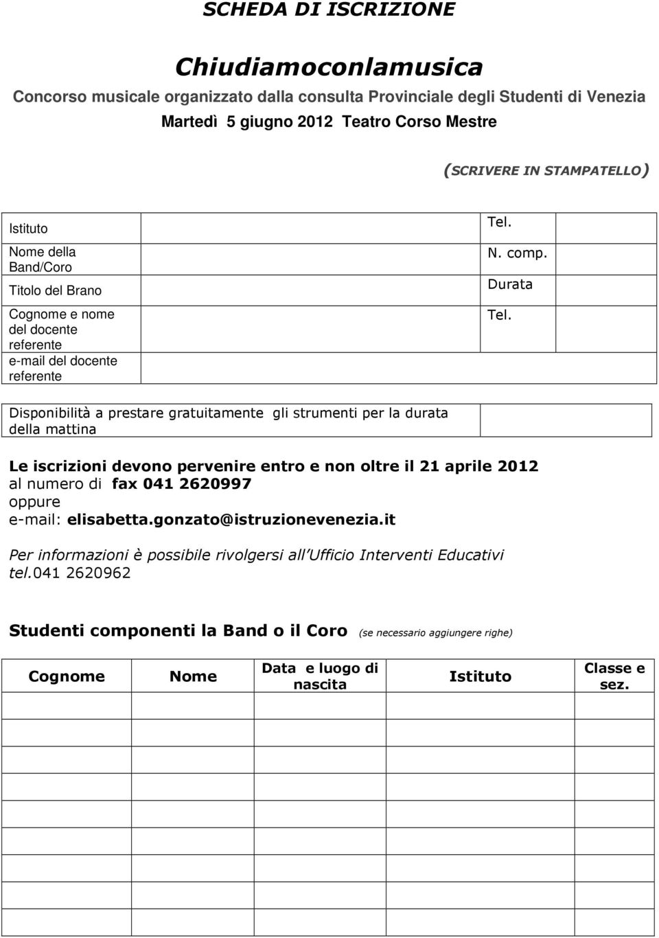 Disponibilità a prestare gratuitamente gli strumenti per la durata della mattina Le iscrizioni devono pervenire entro e non oltre il 21 aprile 2012 al numero di fax 041 2620997 oppure e-mail: