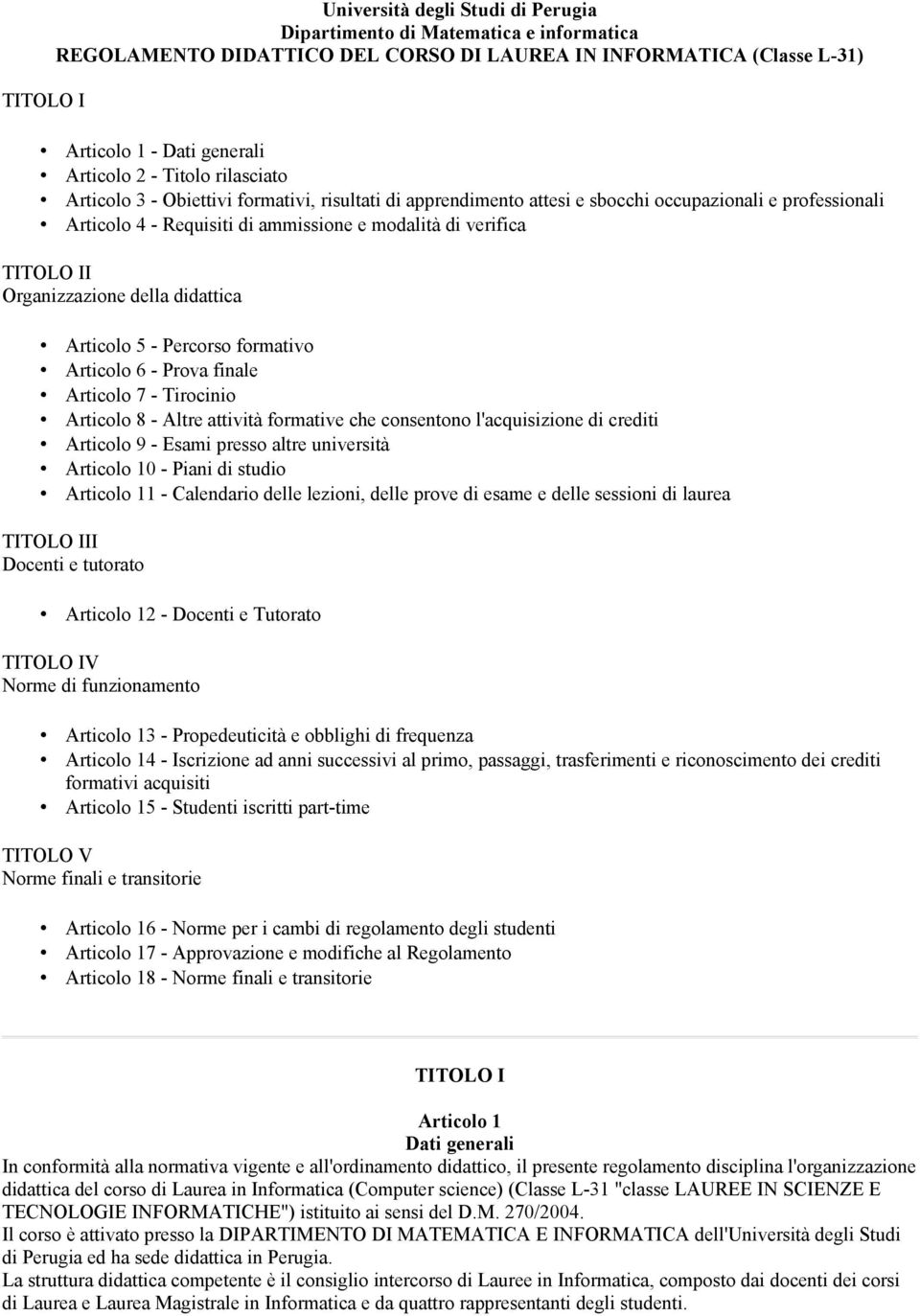 Organizzazione della didattica Articolo 5 - Percorso formativo Articolo 6 - Prova finale Articolo 7 - Tirocinio Articolo 8 - Altre attività formative che consentono l'acquisizione di crediti Articolo