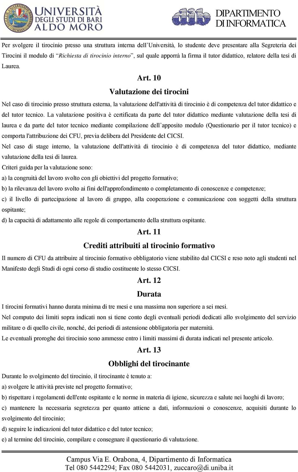 10 Valutazione dei tirocini Nel caso di tirocinio presso struttura esterna, la valutazione dell'attività di tirocinio è di competenza del tutor didattico e del tutor tecnico.