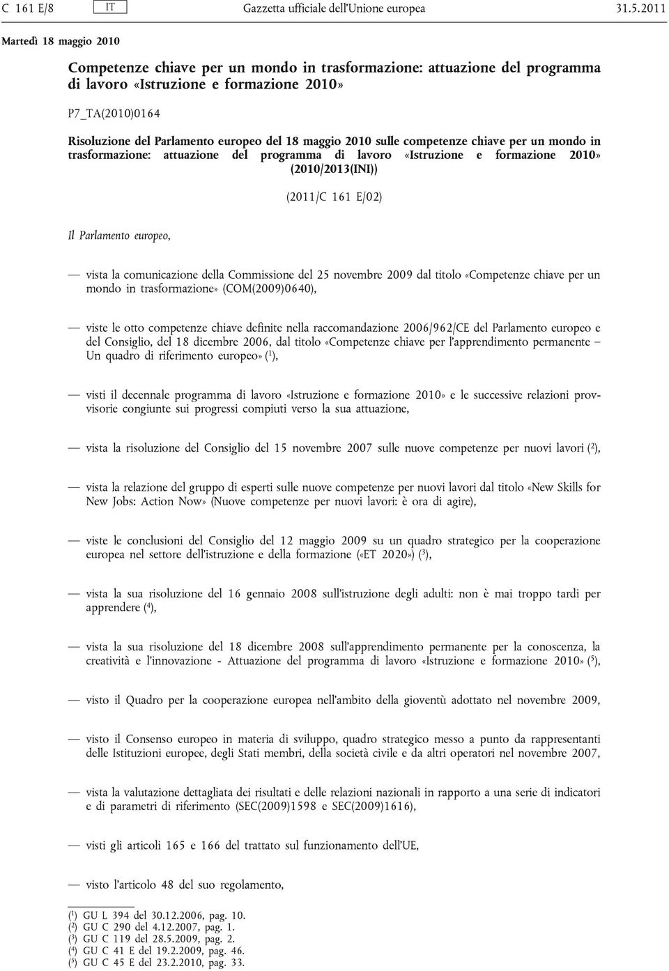 competenze chiave per un mondo in trasformazione: attuazione del programma di lavoro «Istruzione e formazione 2010» (2010/2013(INI)) (2011/C 161 E/02) Il Parlamento europeo, vista la comunicazione