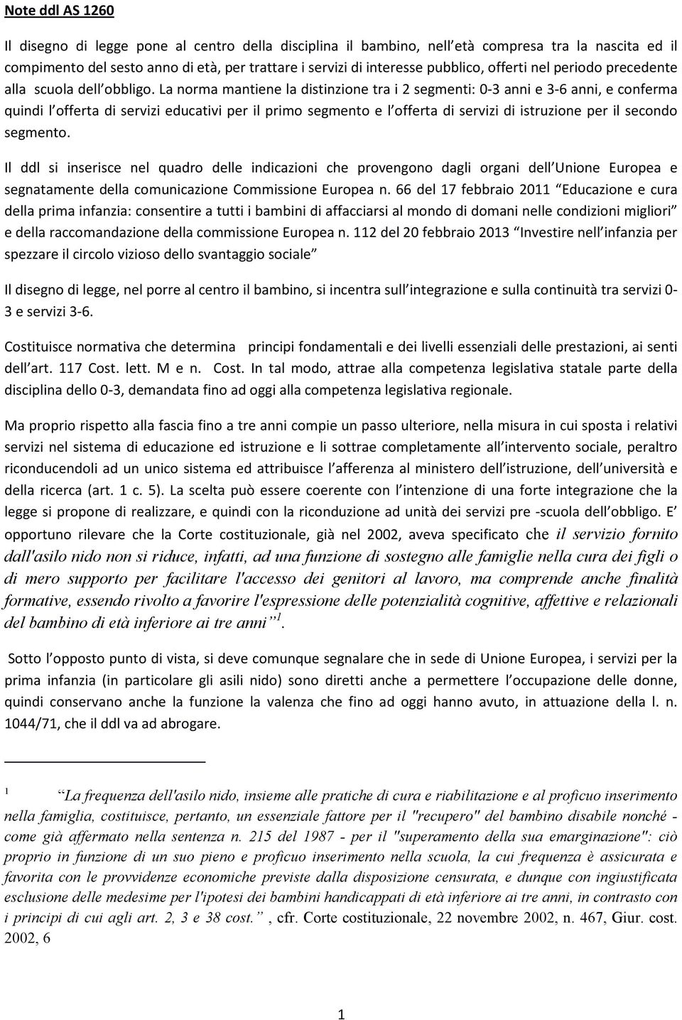 La norma mantiene la distinzione tra i 2 segmenti: 0-3 anni e 3-6 anni, e conferma quindi l offerta di servizi educativi per il primo segmento e l offerta di servizi di istruzione per il secondo