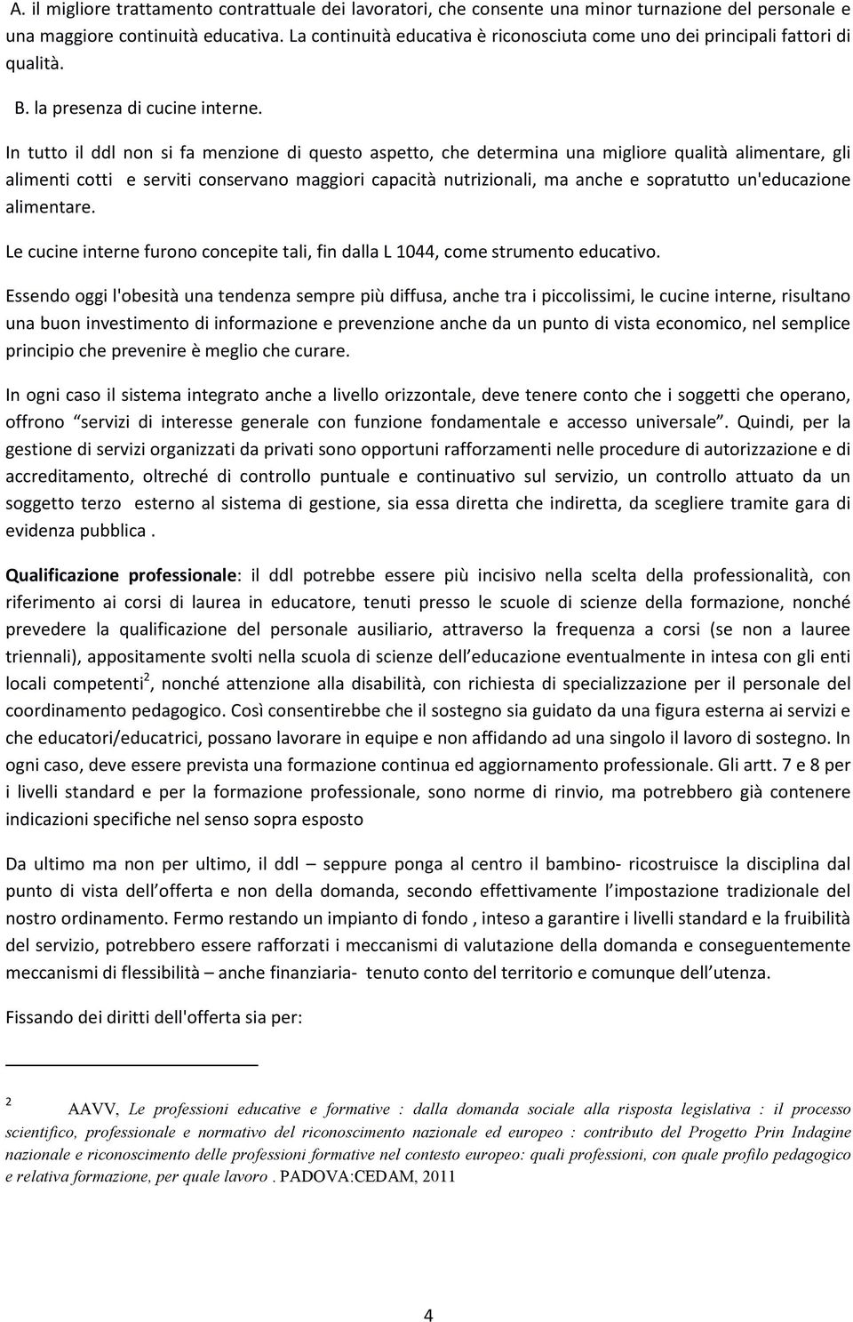 In tutto il ddl non si fa menzione di questo aspetto, che determina una migliore qualità alimentare, gli alimenti cotti e serviti conservano maggiori capacità nutrizionali, ma anche e sopratutto