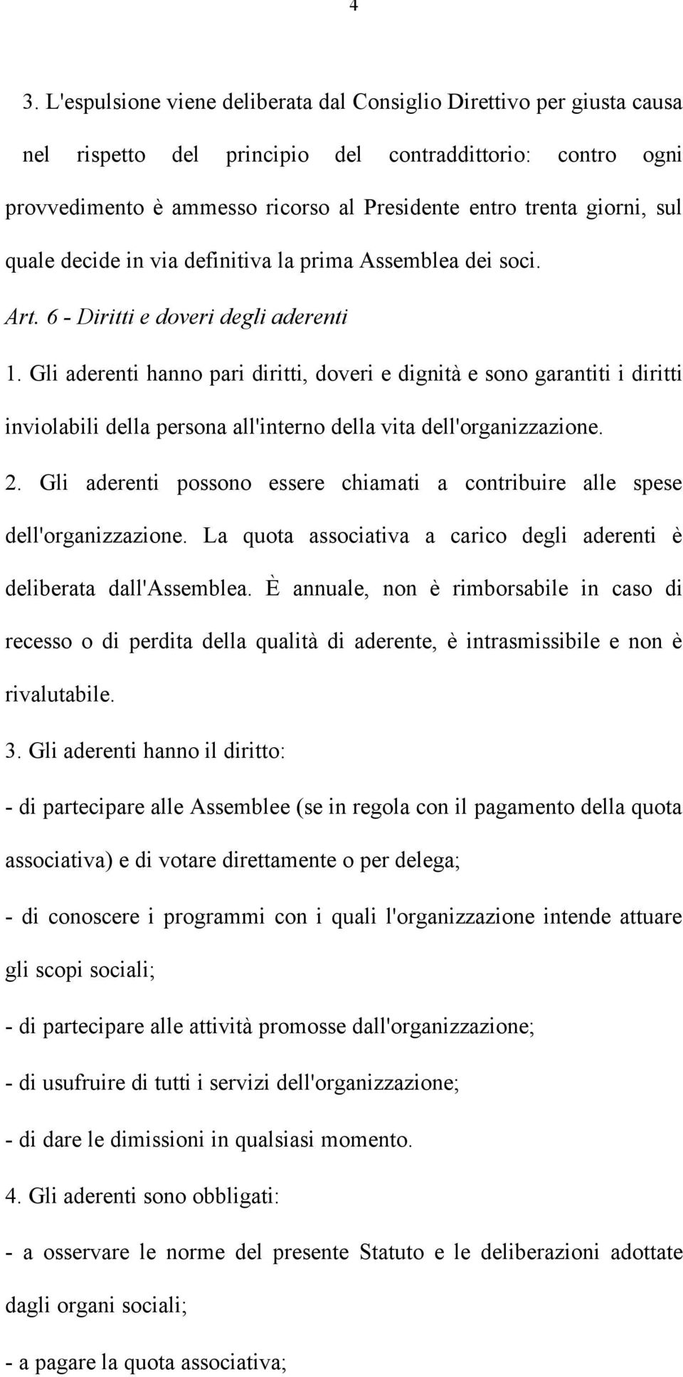 Gli aderenti hanno pari diritti, doveri e dignità e sono garantiti i diritti inviolabili della persona all'interno della vita dell'organizzazione. 2.