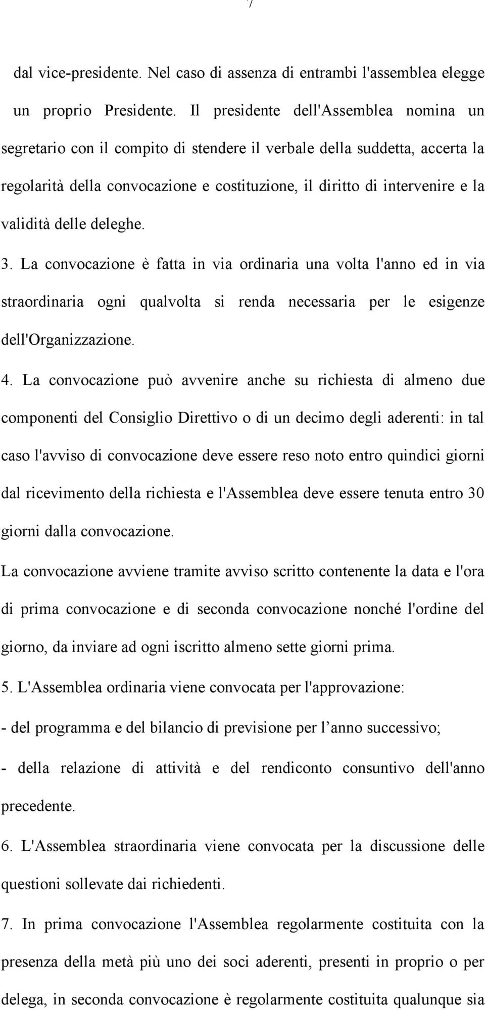 validità delle deleghe. 3. La convocazione è fatta in via ordinaria una volta l'anno ed in via straordinaria ogni qualvolta si renda necessaria per le esigenze dell'organizzazione. 4.