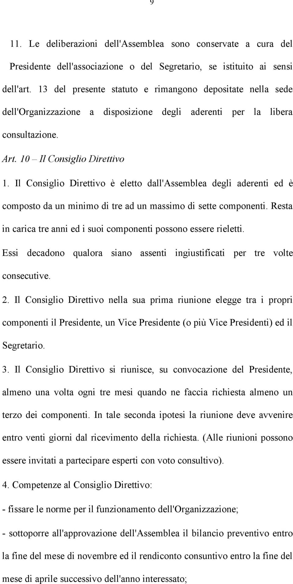 Il Consiglio Direttivo è eletto dall'assemblea degli aderenti ed è composto da un minimo di tre ad un massimo di sette componenti.