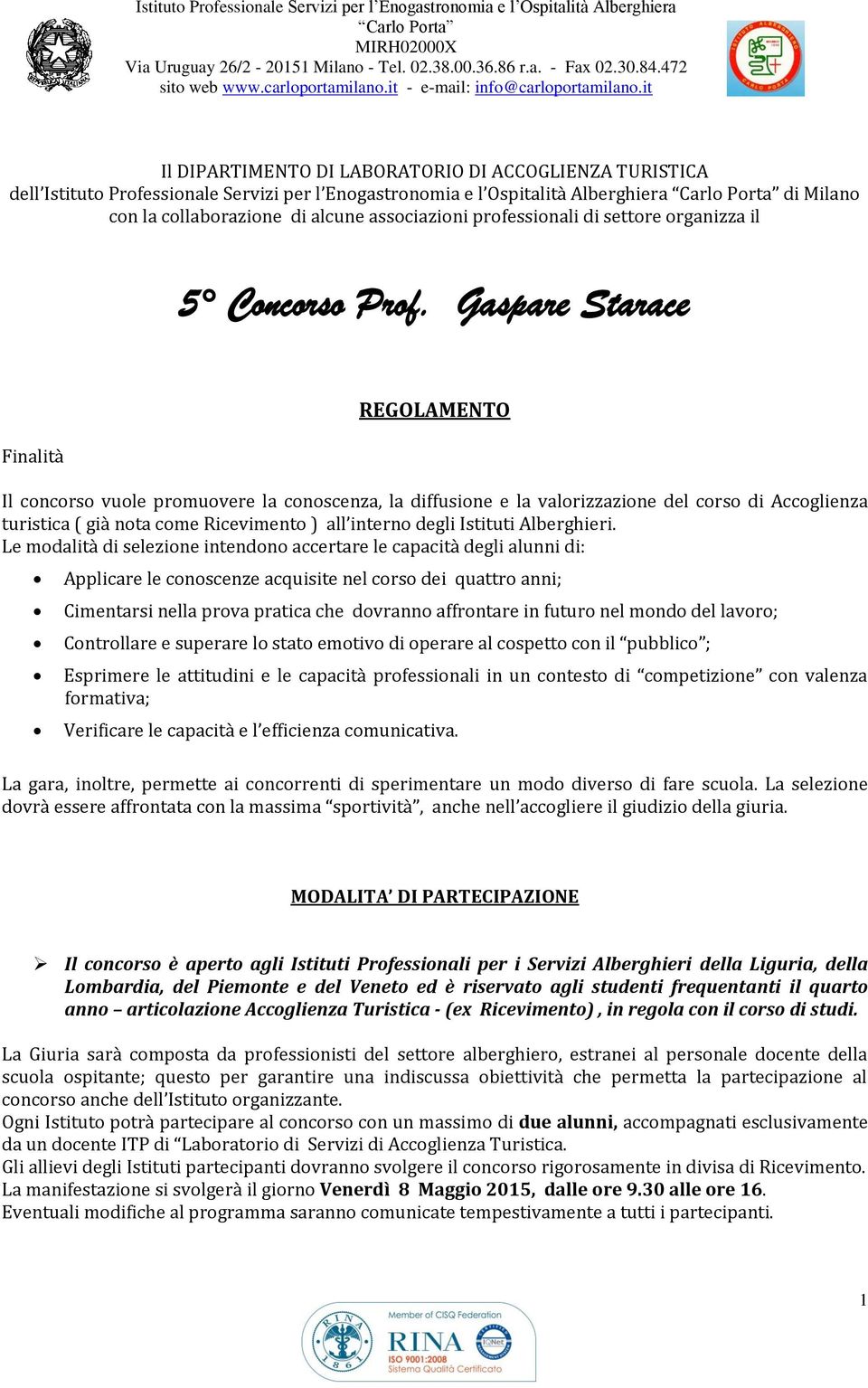 Gaspare Starace Finalità REGOLAMENTO Il concorso vuole promuovere la conoscenza, la diffusione e la valorizzazione del corso di Accoglienza turistica ( già nota come Ricevimento ) all interno degli