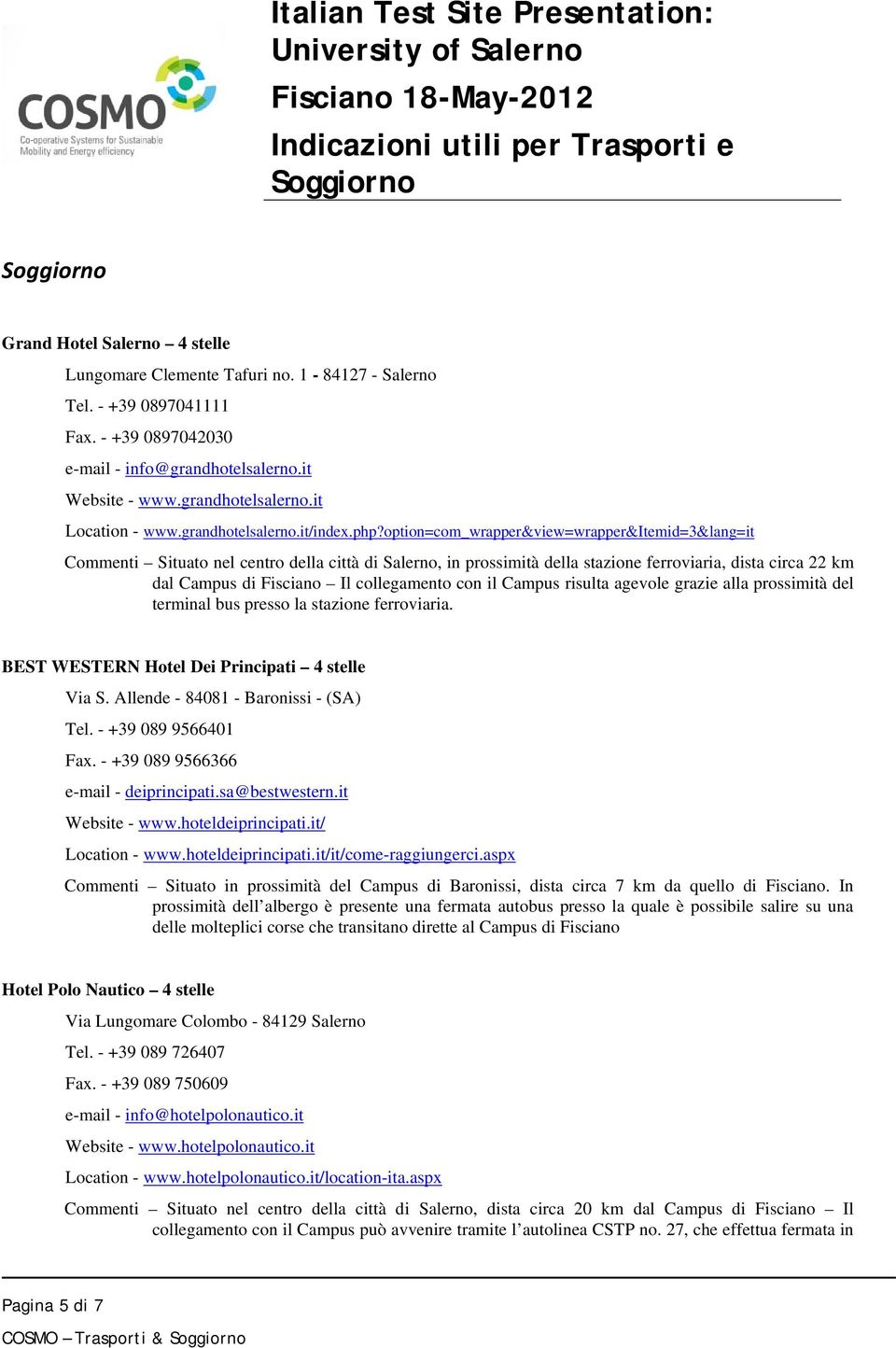 option=com_wrapper&view=wrapper&itemid=3&lang=it Commenti Situato nel centro della città di Salerno, in prossimità della stazione ferroviaria, dista circa 22 km dal Campus di Fisciano Il collegamento