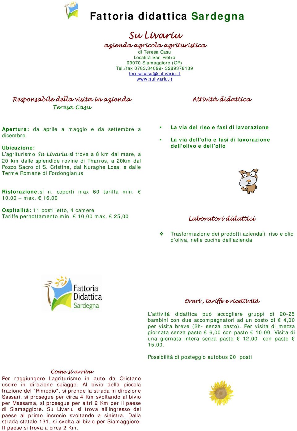 it Teresa Casu Apertura: da aprile a maggio e da settembre a dicembre L agriturismo Su Livariu si trova a 8 km dal mare, a 20 km dalle splendide rovine di Tharros, a 20km dal Pozzo Sacro di S.