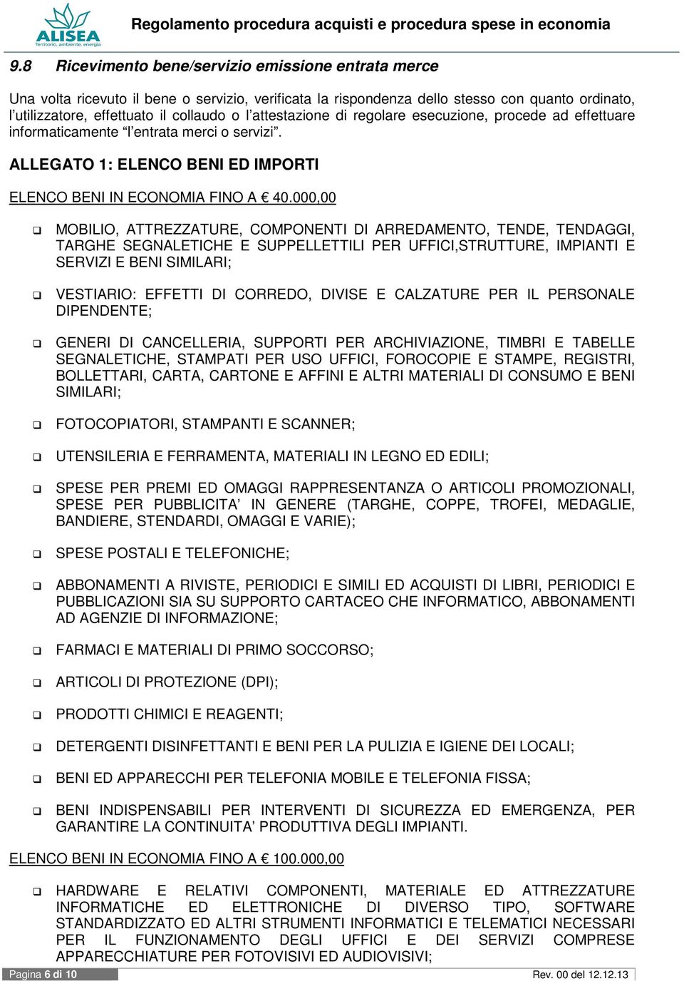 000,00 MOBILIO, ATTREZZATURE, COMPONENTI DI ARREDAMENTO, TENDE, TENDAGGI, TARGHE SEGNALETICHE E SUPPELLETTILI PER UFFICI,STRUTTURE, IMPIANTI E SERVIZI E BENI SIMILARI; VESTIARIO: EFFETTI DI CORREDO,