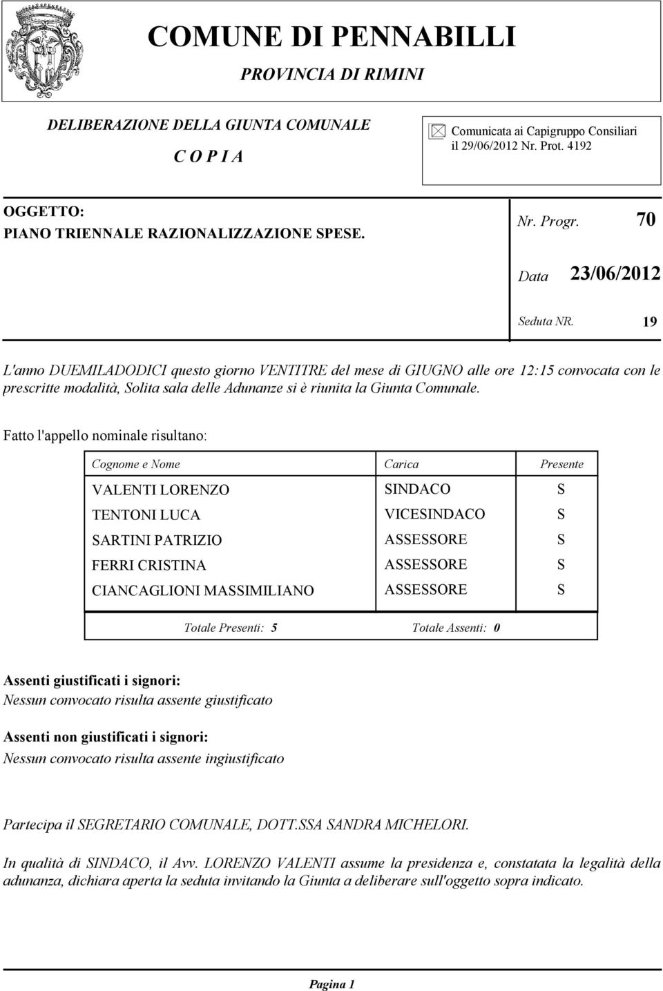 19 L'anno DUEMILADODICI questo giorno VENTITRE del mese di GIUGNO alle ore 12:15 convocata con le prescritte modalità, Solita sala delle Adunanze si è riunita la Giunta Comunale.