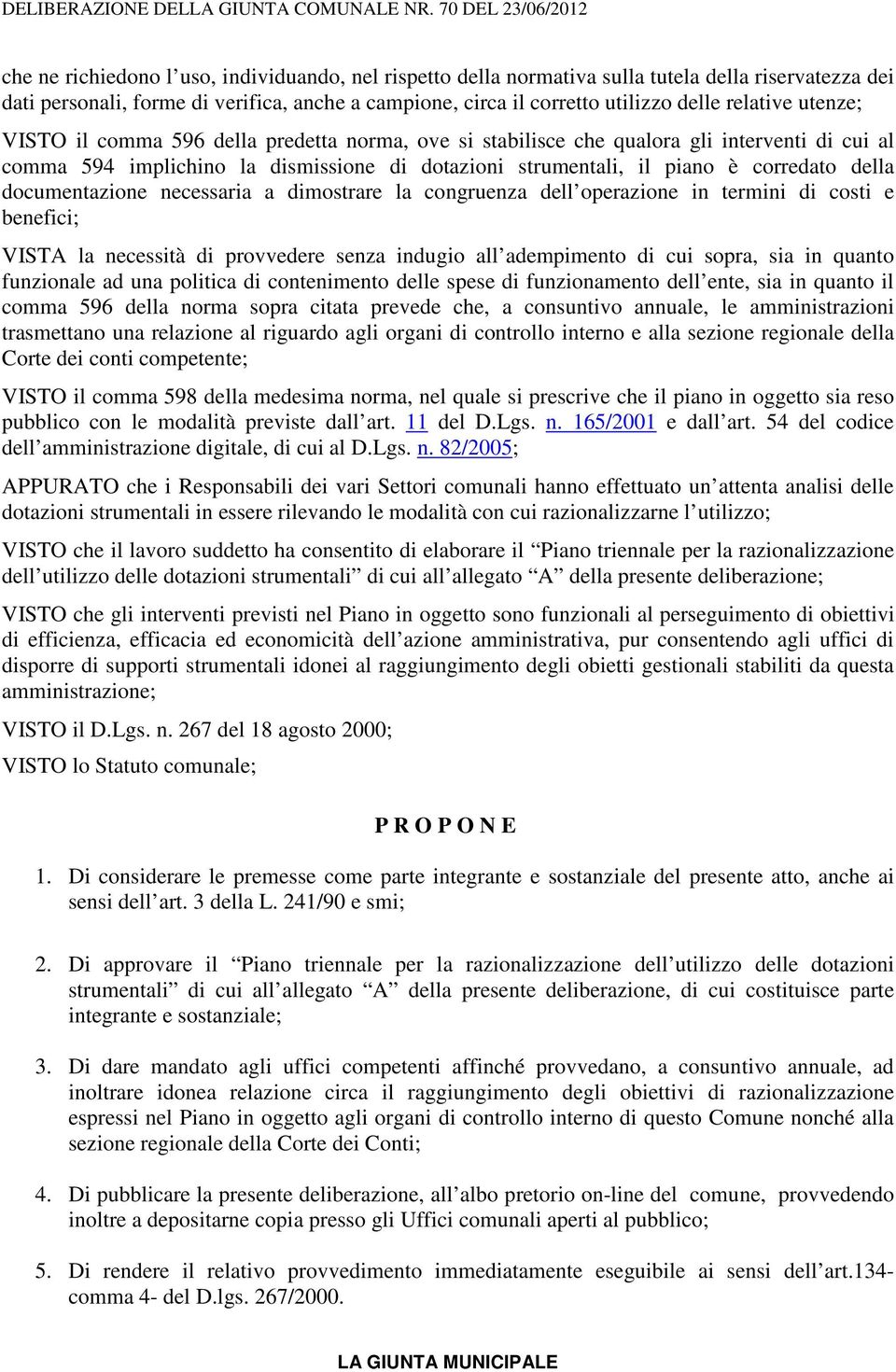 utilizzo delle relative utenze; VISTO il comma 596 della predetta norma, ove si stabilisce che qualora gli interventi di cui al comma 594 implichino la dismissione di dotazioni strumentali, il piano