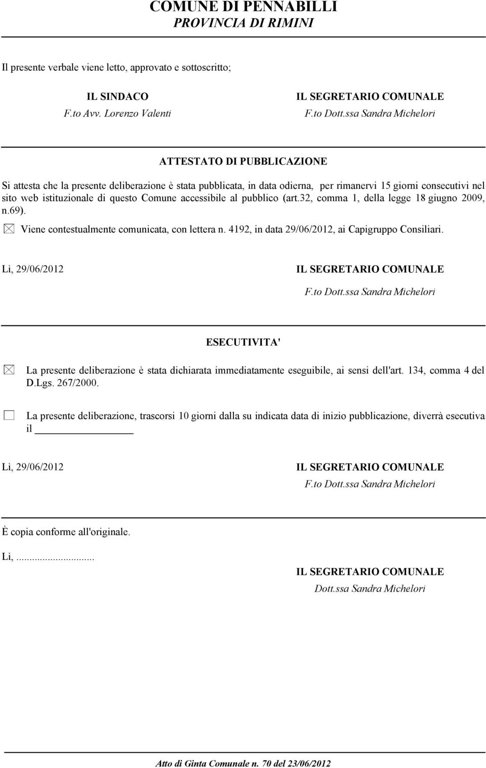 Comune accessibile al pubblico (art.32, comma 1, della legge 18 giugno 2009, n.69). Viene contestualmente comunicata, con lettera n. 4192, in data 29/06/2012, ai Capigruppo Consiliari.