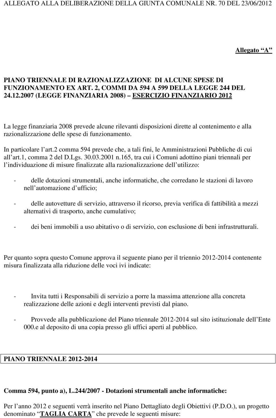 2007 (LEGGE FINANZIARIA 2008) ESERCIZIO FINANZIARIO 2012 La legge finanziaria 2008 prevede alcune rilevanti disposizioni dirette al contenimento e alla razionalizzazione delle spese di funzionamento.