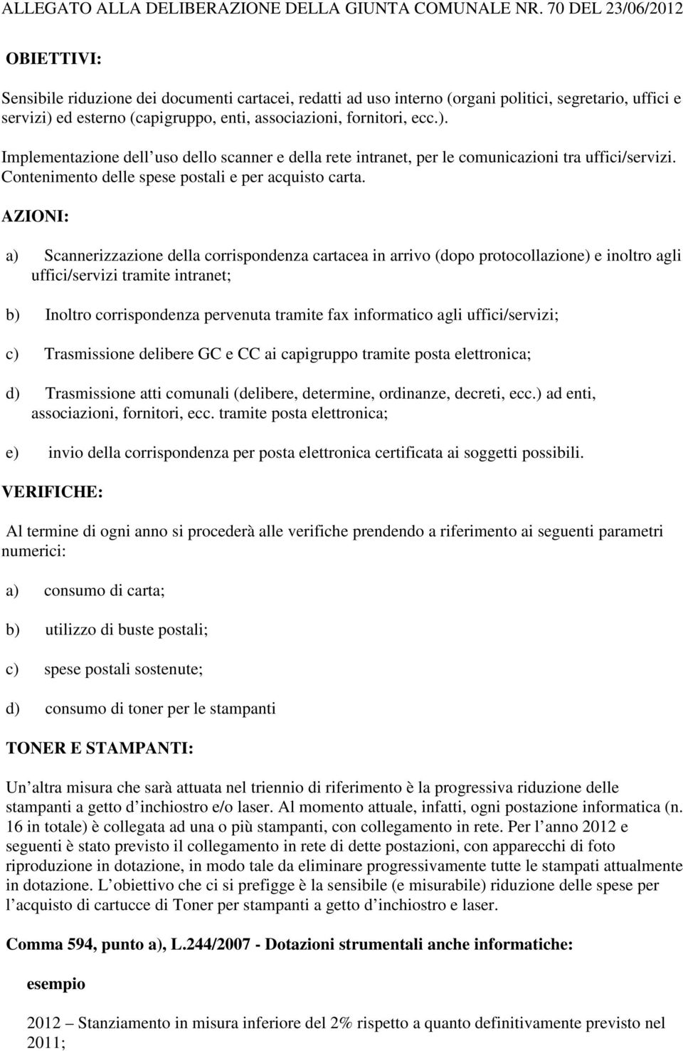 ecc.). Implementazione dell uso dello scanner e della rete intranet, per le comunicazioni tra uffici/servizi. Contenimento delle spese postali e per acquisto carta.