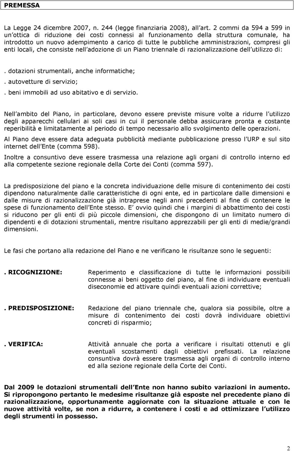 compresi gli enti locali, che consiste nell adozione di un Piano triennale di razionalizzazione dell utilizzo di:. dotazioni strumentali, anche informatiche;. autovetture di servizio;.