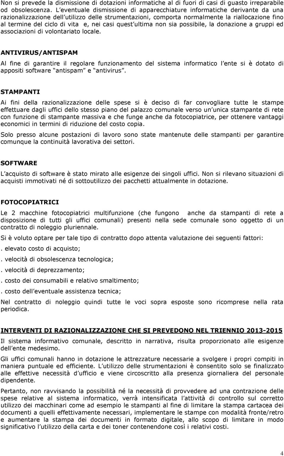 e, nei casi quest ultima non sia possibile, la donazione a gruppi ed associazioni di volontariato locale.