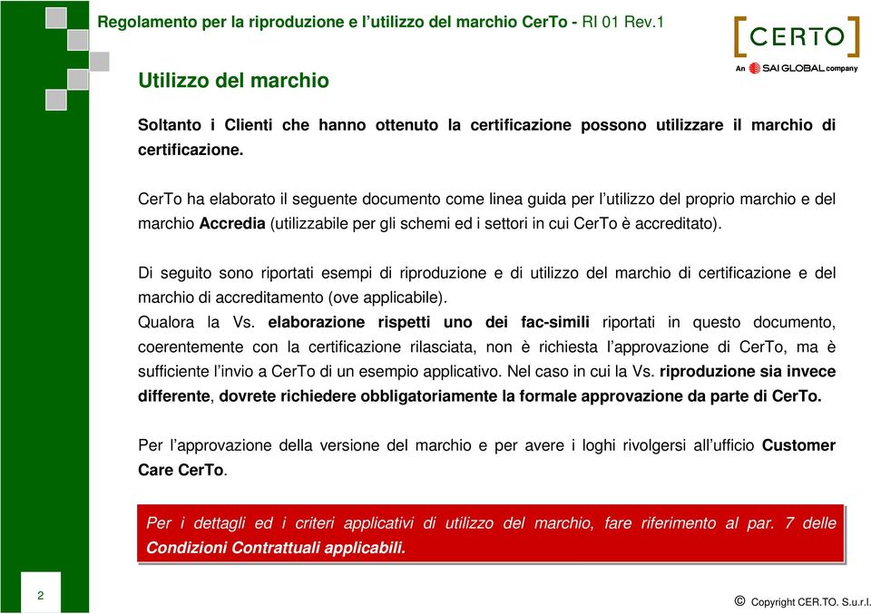 Di seguito sono riportati esempi di riproduzione e di utilizzo del marchio di certificazione e del marchio di accreditamento (ove applicabile). Qualora la Vs.