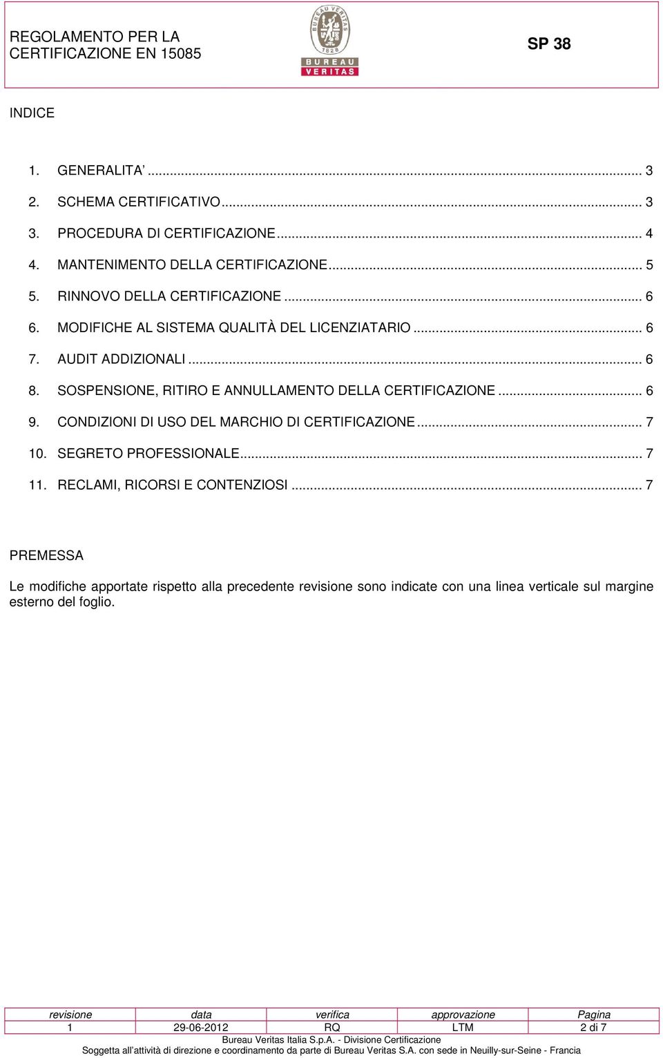 SOSPENSIONE, RITIRO E ANNULLAMENTO DELLA CERTIFICAZIONE... 6 9. CONDIZIONI DI USO DEL MARCHIO DI CERTIFICAZIONE... 7 10. SEGRETO PROFESSIONALE... 7 11.