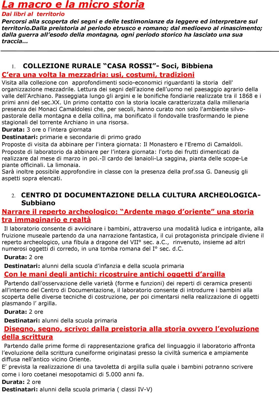 COLLEZIONE RURALE CASA ROSSI - Soci, Bibbiena C era una volta la mezzadria: usi, costumi, tradizioni Visita alla collezione con approfondimenti socio-economici riguardanti la storia dell'