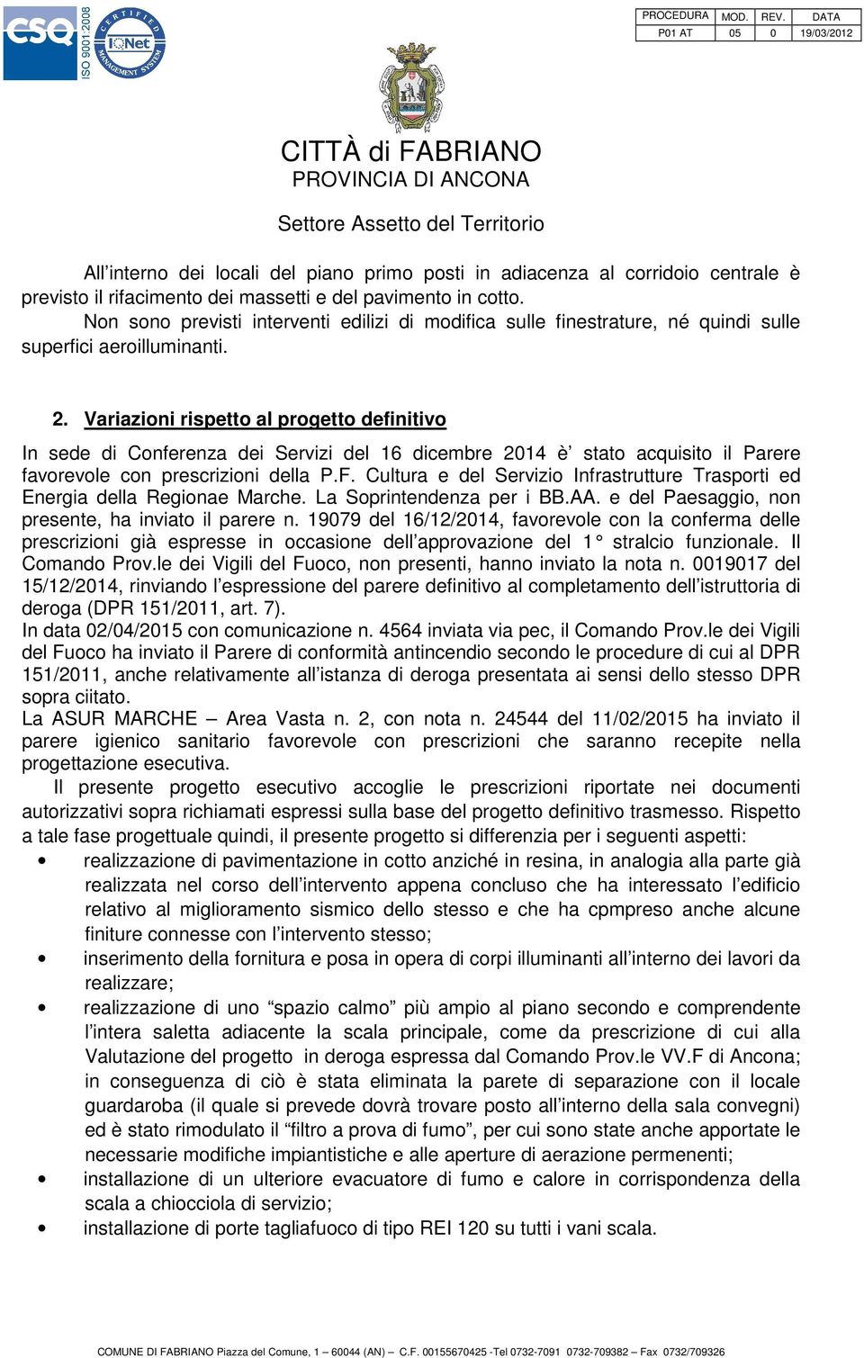 Variazioni rispetto al progetto definitivo In sede di Conferenza dei Servizi del 16 dicembre 2014 è stato acquisito il Parere favorevole con prescrizioni della P.F.