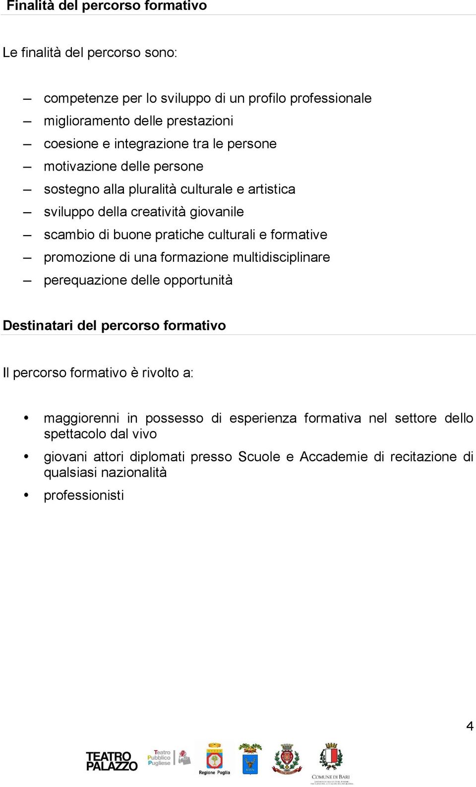 e formative promozione di una formazione multidisciplinare perequazione delle opportunità Destinatari del percorso formativo Il percorso formativo è rivolto a: maggiorenni