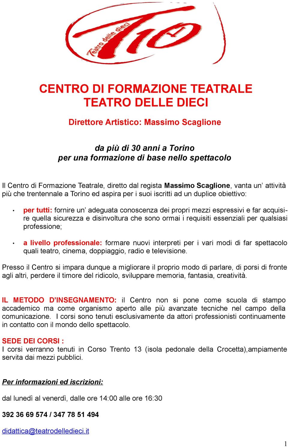 espressivi e far acquisire quella sicurezza e disinvoltura che sono ormai i requisiti essenziali per qualsiasi professione; a livello professionale: formare nuovi interpreti per i vari modi di far