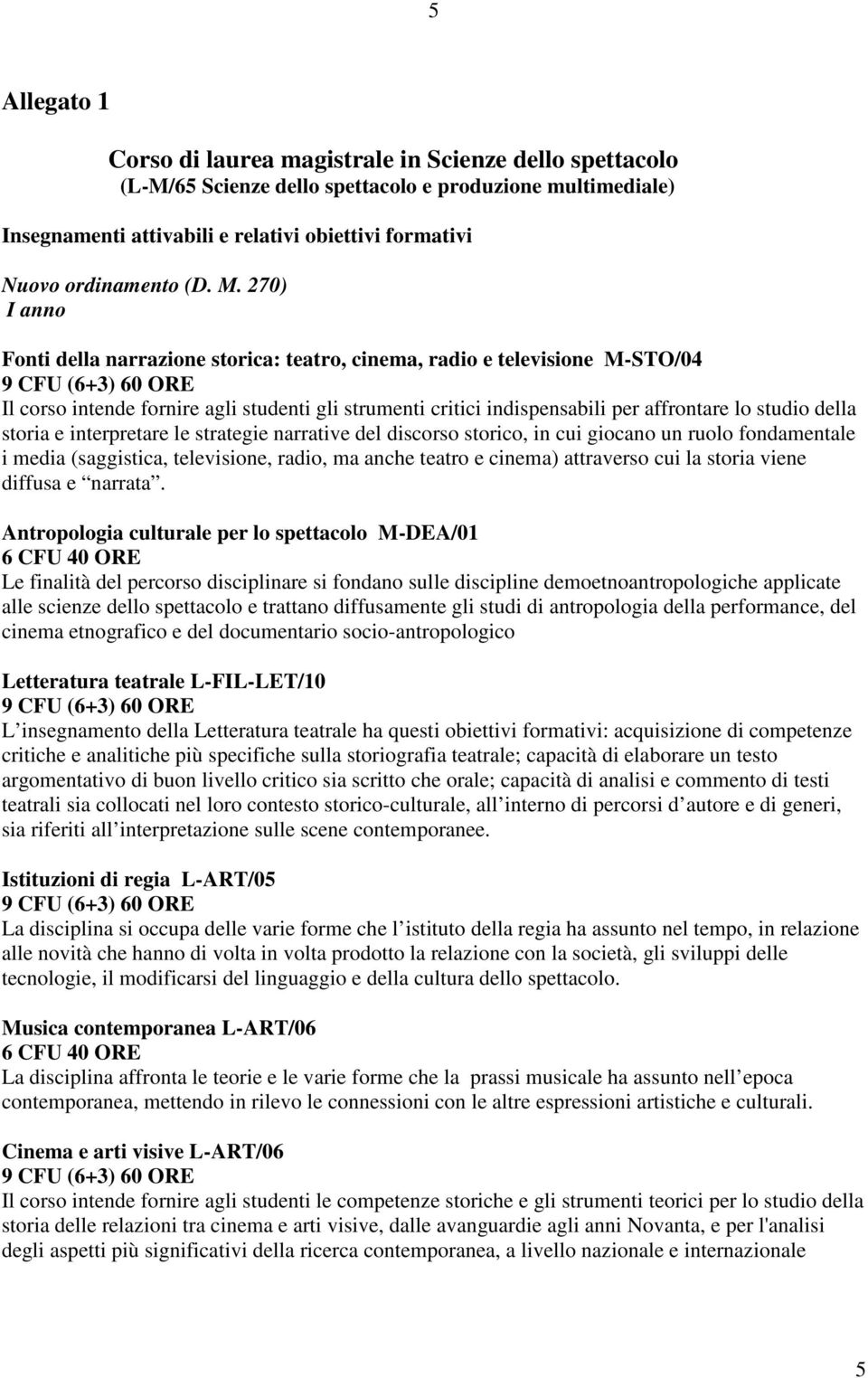 270) I anno Fonti della narrazione storica: teatro, cinema, radio e televisione M-STO/04 Il corso intende fornire agli studenti gli strumenti critici indispensabili per affrontare lo studio della