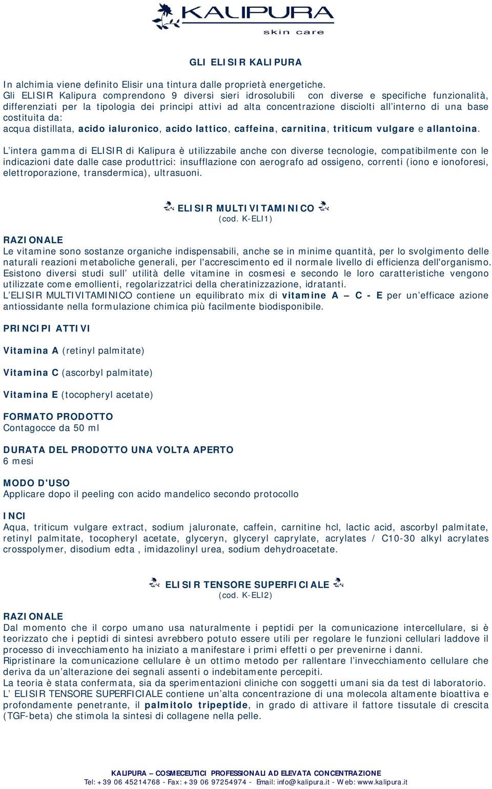 una base costituita da: acqua distillata, acido ialuronico, acido lattico, caffeina, carnitina, triticum vulgare e allantoina.