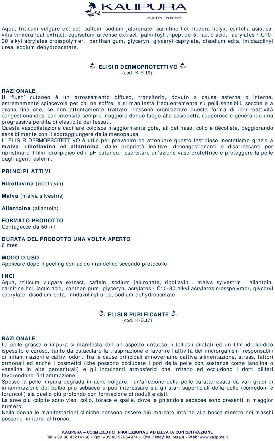 K-ELI6) Il flush cutaneo è un arrossamento diffuso, transitorio, dovuto a cause esterne o interne, estremamente spiacevole per chi ne soffre, e si manifesta frequentemente su pelli sensibili, secche