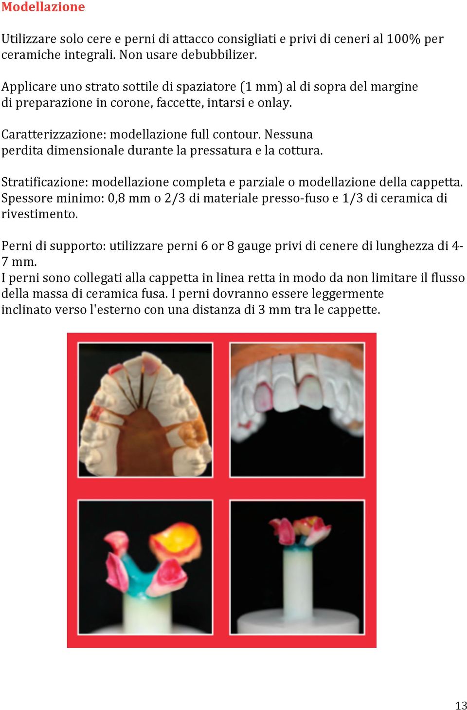 Nessuna perditadimensionaledurantelapressaturaelacottura. Stratificazione:modellazionecompletaeparzialeomodellazionedellacappetta.