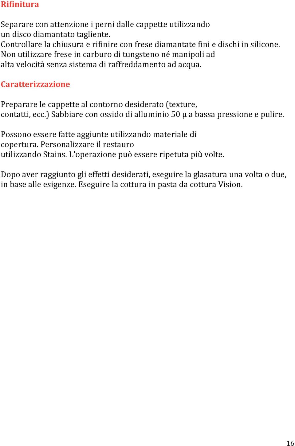 Caratterizzazione Prepararelecappettealcontornodesiderato(texture, contatti,ecc.)sabbiareconossidodialluminio50μabassapressioneepulire.