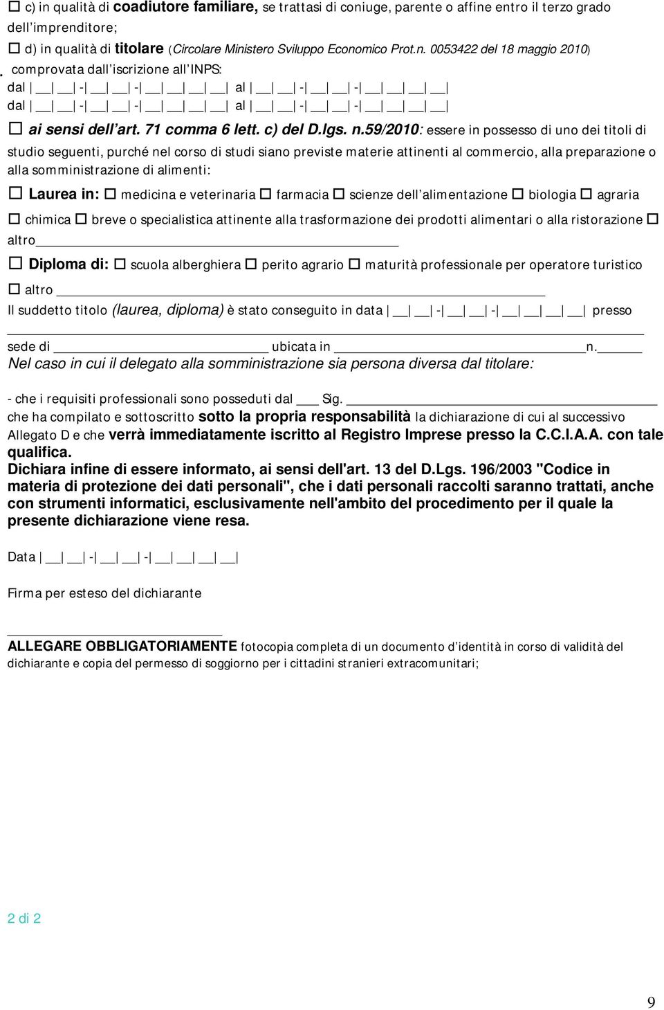 59/2010: essere in possesso di uno dei titoli di studio seguenti, purché nel corso di studi siano previste materie attinenti al commercio, alla preparazione o alla somministrazione di alimenti: