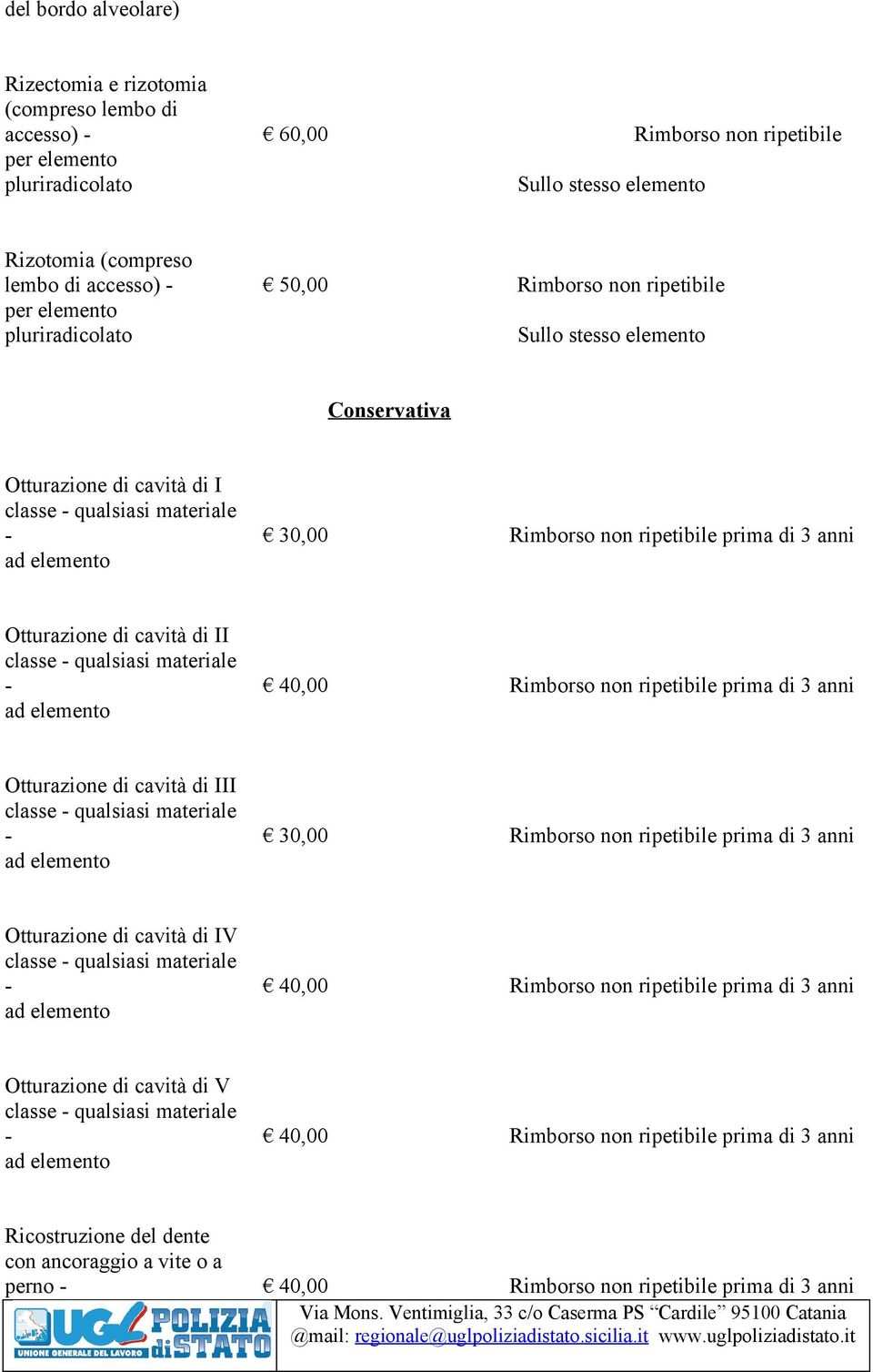 ad elemento Otturazione di cavità di II classe - qualsiasi materiale - 40,00 Rimborso non ripetibile prima di 3 anni ad elemento Otturazione di cavità di III classe - qualsiasi materiale - 30,00