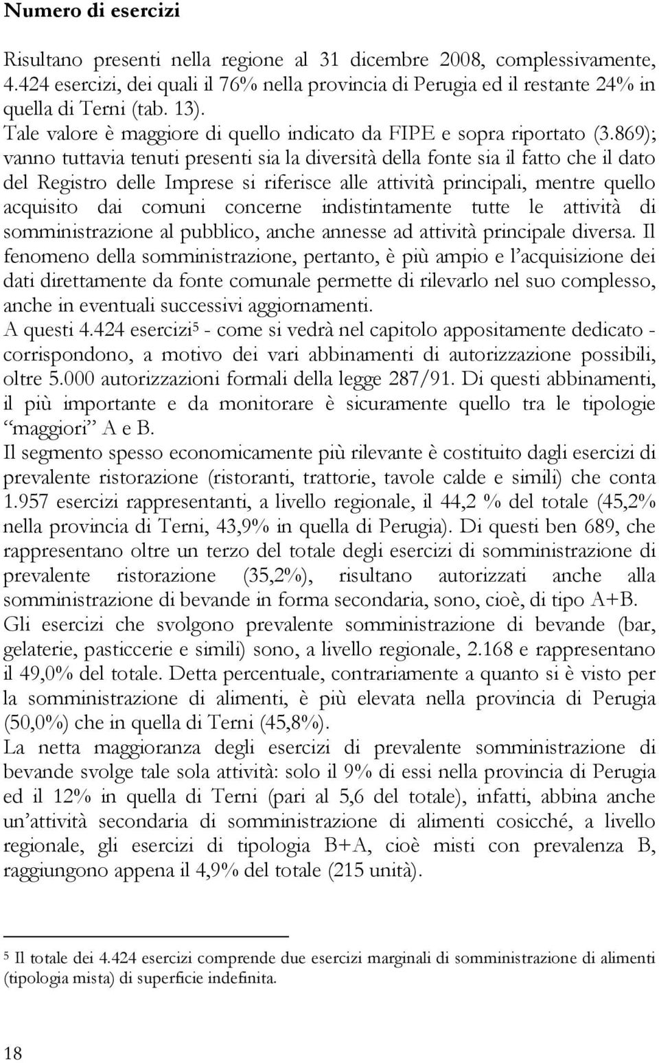 869); vanno tuttavia tenuti presenti sia la diversità della fonte sia il fatto che il dato del Registro delle Imprese si riferisce alle attività principali, mentre quello acquisito dai comuni