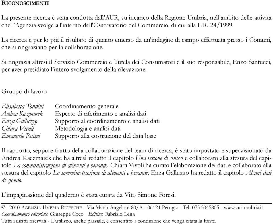 Si ringrazia altresì il Servizio Commercio e Tutela dei Consumatori e il suo responsabile, Enzo Santucci, per aver presidiato l intero svolgimento della rilevazione.