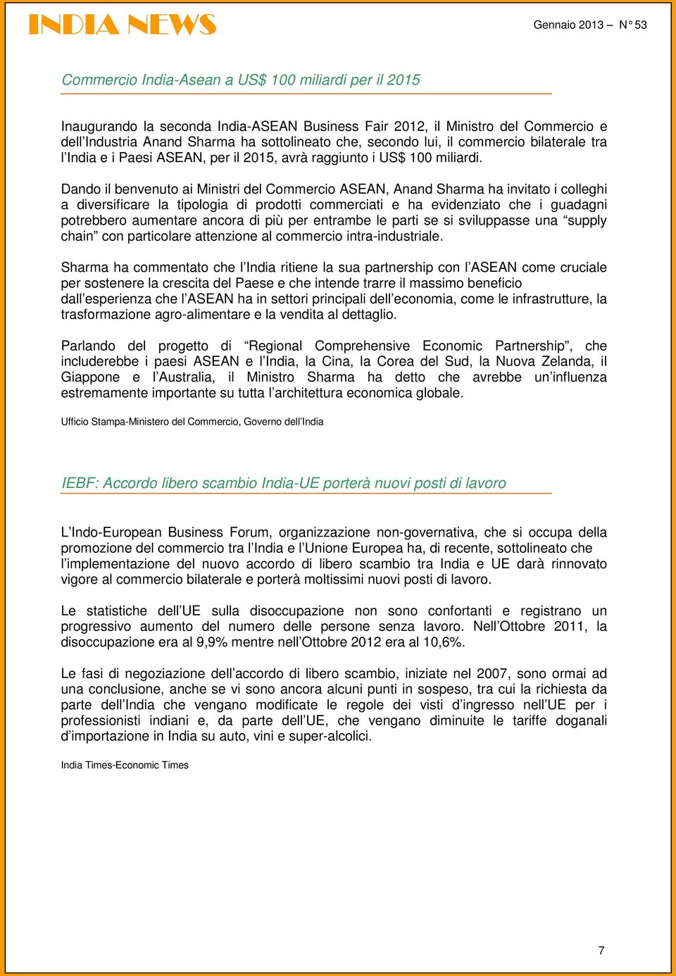 Dando il benvenuto ai Ministri del Commercio ASEAN, Anand Sharma ha invitato i colleghi a diversificare la tipologia di prodotti commerciati e ha evidenziato che i guadagni potrebbero aumentare