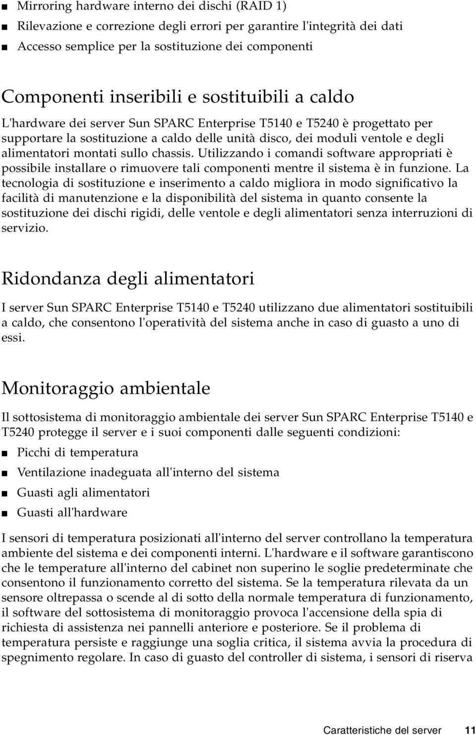 sullo chassis. Utilizzando i comandi software appropriati è possibile installare o rimuovere tali componenti mentre il sistema è in funzione.