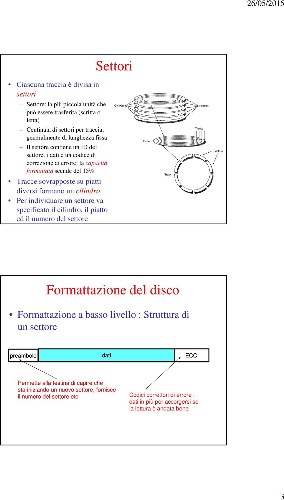 individuare un settore va specificato il cilindro, il piatto ed il numero del settore Settori Formattazione del disco Formattazione a basso livello : Struttura di un settore preambolo