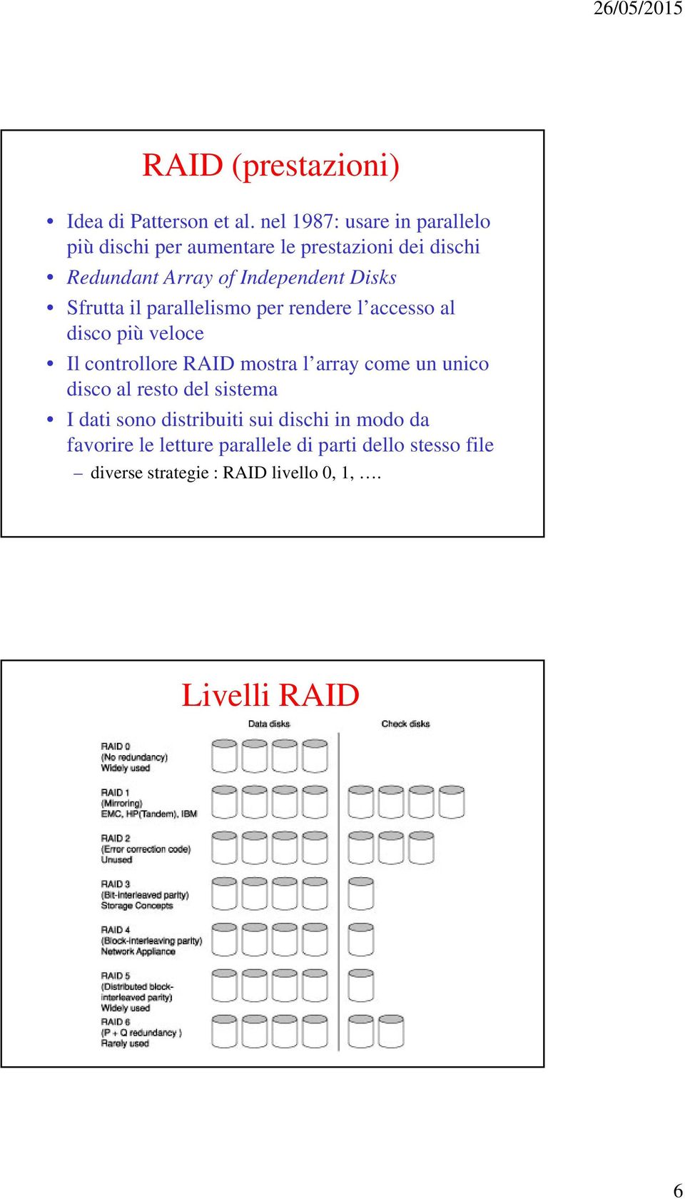 Sfrutta il parallelismo per rendere l accesso al disco più veloce Il controllore RAID mostra l array come un unico