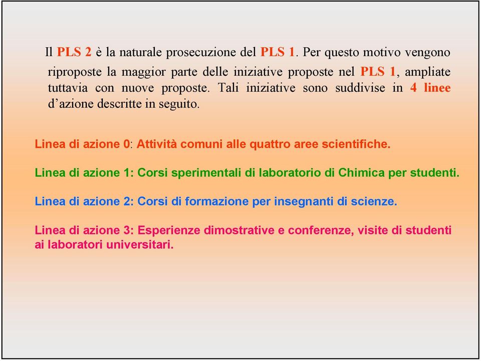 Tali iniziative sono suddivise in 4 linee d azione descritte in seguito. Linea di azione 0: Attività comuni alle quattro aree scientifiche.