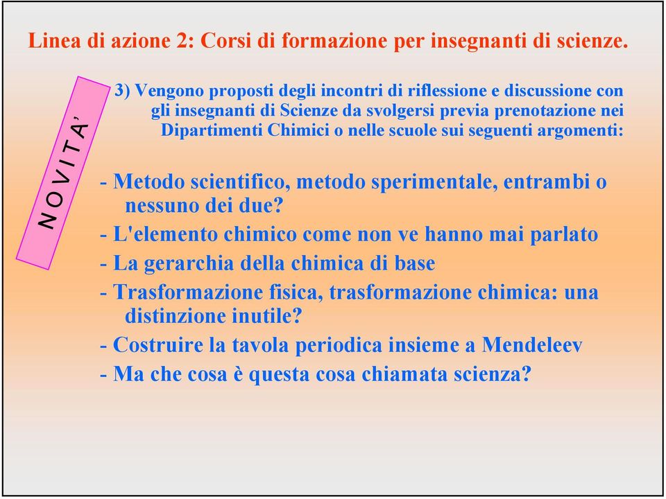 Dipartimenti Chimici o nelle scuole sui seguenti argomenti: - Metodo scientifico, metodo sperimentale, entrambi o nessuno dei due?