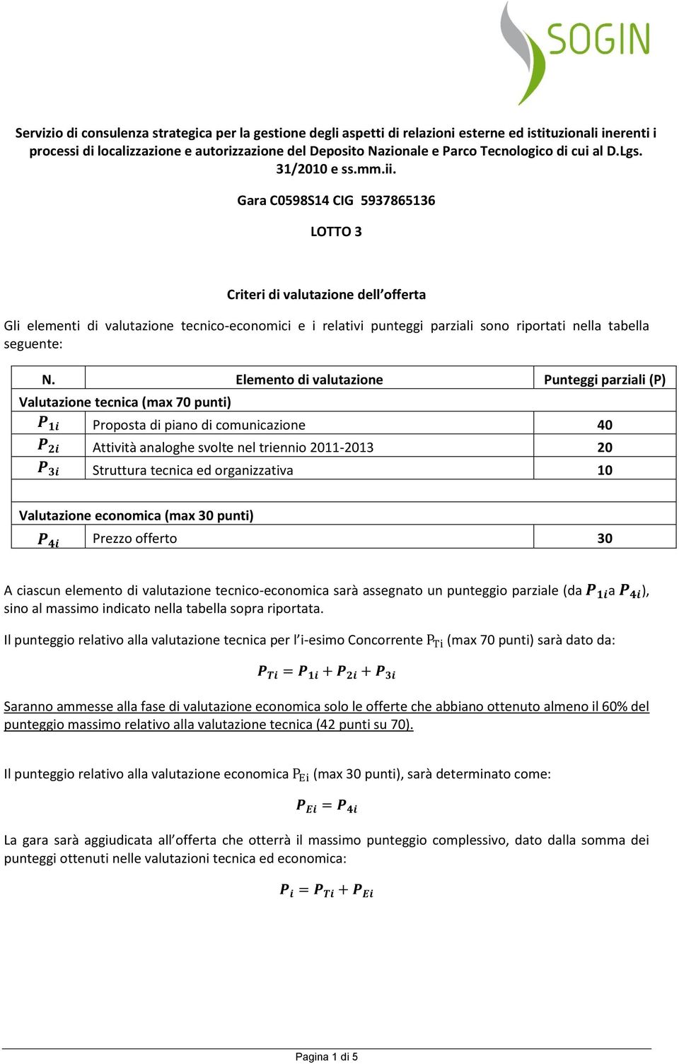 Gara C0598S14 CIG 5937865136 LOTTO 3 Criteri di valutazione dell offerta Gli elementi di valutazione tecnico-economici e i relativi punteggi parziali sono riportati nella tabella seguente: N.